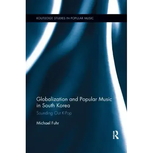 Globalization and Popular Music in South Korea: Sounding Out K-Pop
