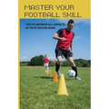 Master Your Football Skill: Tips To Improve All Aspects Of Your Soccer Game: Soccer Coaching Books