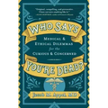 Who Says You're Dead?: Medical & Ethical Dilemmas for the Curious & Concerned
