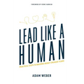 Lead Like a Human: Practical Steps to Building Highly Engaged Teams