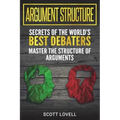 Argument Structure: Secrets of the World's Best Debaters - Master the Structure of Arguments