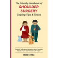 The Friendly Handbook of Shoulder Surgery Coping Tips and Tricks: Patients Talk about Managing after Shoulder Replacement and Rotator Cuff Repair