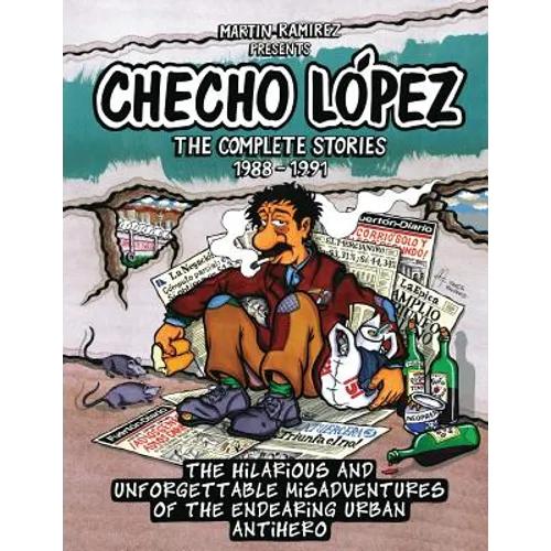 Checho Lopez The Complete Stories 1988 - 1991: The hilarious and unforgettable misadventures of the endearing urban antihero
