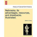 Nebraska, its advantages, resources, and drawbacks. Illustrated.