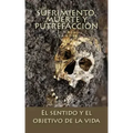 Sufrimiento, muerte y putrefacción: El sentido y el objetivo de la vida