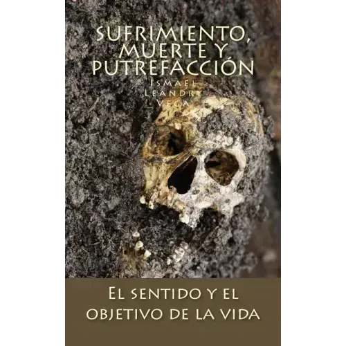 Sufrimiento, muerte y putrefacción: El sentido y el objetivo de la vida