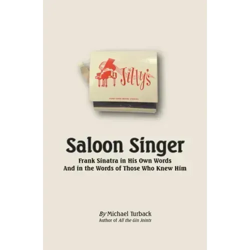 Saloon Singer: Frank Sinatra in His Own Words And in the Words of Those Who Knew Him