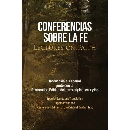 Conferencias sobre la fe (Lectures on Faith): Traducción al español junto con la Restoration Edition del texto original en inglés