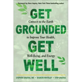 Get Grounded, Get Well: Connect to the Earth to Improve Your Health, Well-Being, and Energy