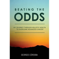 Beating The Odds: My Journey Through Holistic Health to Overcome Advanced Cancer