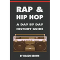 Rap and Hip Hop: A Day by Day History Guide
