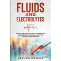 Fluids and Electrolytes: An Easy and Intuitive Way to Understand and Memorize Fluids, Electrolytes, and Acidic-Base Balance