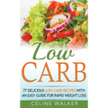 Low Carb: 77 Delicious Low Carb Recipes with an Easy Guide for Rapid Weight Loss