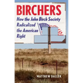 Birchers: How the John Birch Society Radicalized the American Right