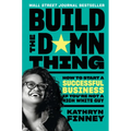 Build the Damn Thing: How to Start a Successful Business If You're Not a Rich White Guy