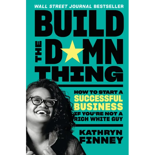 Build the Damn Thing: How to Start a Successful Business If You're Not a Rich White Guy