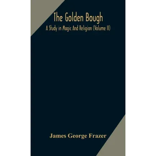 The golden bough: a study in magic and religion (Volume II)