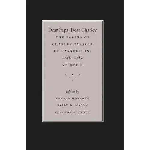 Dear Papa, Dear Charley: The Peregrinations of a Revolutionary Aristocrat, as Told by Charles Carroll of Carrollton and His Father, Charles Carroll of
