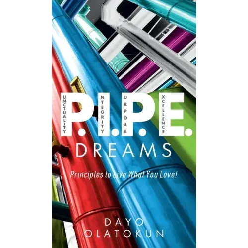 P.I.P.E. Dreams: Principles To Live What You Love!