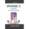 iPhone X User Manual for Newcomers: Complete IOS 12 Guide for Beginners and Seniors