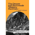 The Denver and Rio Grande Western Railroad: Rebel of the Rockies