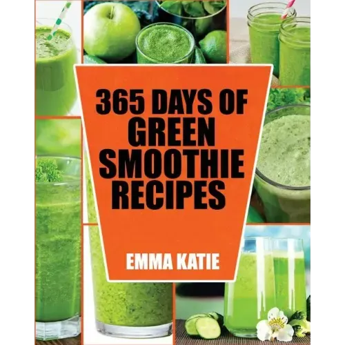 Green Smoothie: 365 Days of Green Smoothie Recipes (Green Smoothies, Green Smoothie Recipes, Green Smoothie Cleanse, Green Smoothie Di