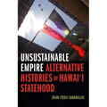 Unsustainable Empire: Alternative Histories of Hawai'i Statehood