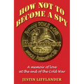 How Not to Become a Spy: A memoir of love at the end of the Cold War