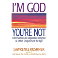 I'm God, You're Not: Observations on Organized Religion & Other Disguises of the Ego
