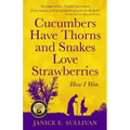 Cucumbers Have Thorns and Snakes Love Strawberries (a Story of Courage, Faith and Survival): A Story of Courage, Faith, and Survival