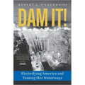 Dam It!: Electrifying America and Taming Her Waterways