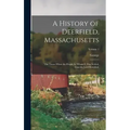 A History of Deerfield, Massachusetts: The Times When the People by Whom It Was Settled, Unsettled and Resettled: Volume 1