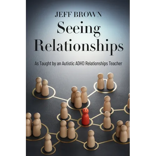 Seeing Relationships: As Taught by an Autistic ADHD Relationships Teacher