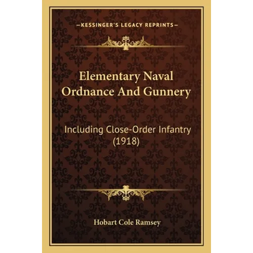 Elementary Naval Ordnance And Gunnery: Including Close-Order Infantry (1918)