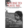 No One to Save Me: A true story of child sexual abuse, abandonment, neglect and a mother's betrayal. This is how I survived.