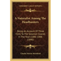 A Naturalist Among The Headhunters: Being An Account Of Three Visits To The Solomon Islands In The Years 1886-1888 (1890)