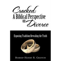Cracked: A Biblical Perspective on Divorce: Exposing Tradition Revealing the Truth