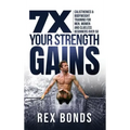 7X Your Strength Gains Even If You're a Man, Woman or Clueless Beginner Over 50: Bodyweight Training Exercises and Workouts A.K.A. Calisthenics