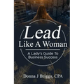Lead Like a Woman: A Lady's Guide to Business Success