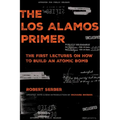The Los Alamos Primer: The First Lectures on How to Build an Atomic Bomb, Updated with a New Introduction by Richard Rhodes