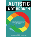 Autistic, Not Broken: Helping Your Autistic Child Have the Wonderful Life They Deserve
