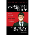 On Keeping My Mouth Shut in Sunday School: Being a Very Long Alternative Sunday School Lesson to the One I Just Heard