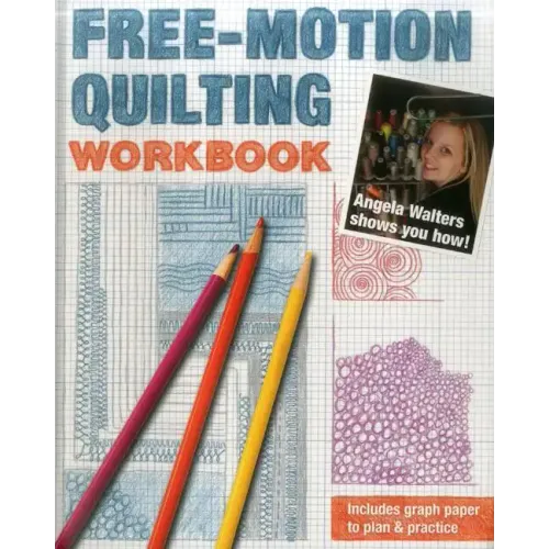 Free-Motion Quilting Workbook: Angela Walters Shows You How!