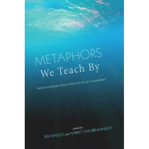 Metaphors We Teach by: How Metaphors Shape What We Do in Classrooms