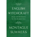 English Witchcraft - From the Beginning to the Present Day (Fantasy and Horror Classics)