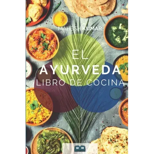 Ayurveda Libro de cocina: El libro de Ayurveda sobre autocuración y desintoxicación. Incluye 100 recetas y la prueba de Dosha.