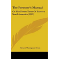 The Forester's Manual: Or The Forest Trees Of Eastern North America (1912)