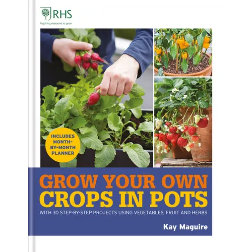 Rhs Grow Your Own: Crops in Pots: With 30 Step-By-Step Projects Using Vegetables, Fruit and Herbs
