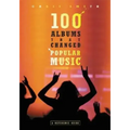 100 Albums That Changed Popular Music: A Reference Guide