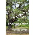 The Legends of Brunswick County - Ghosts, Pirates, Indians and Colonial North Carolina